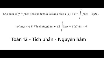 Toán 12: Cho hàm số y=f(x)  liên tục trên R và thỏa mãn f(x)+x=∫_0^2▒[f(x)-x]dx  , với mọi x∈R