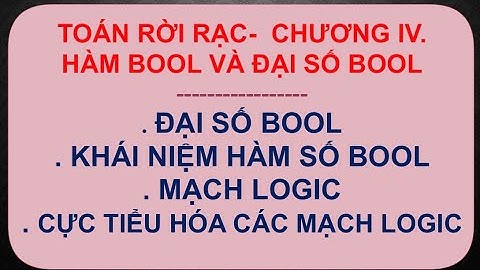 ĐẠI SỐ BOOL-KHÁI NIỆM HÀM BOOL-MẠCH LOGIC- CỰC TIỂU HÓA CÁC MẠCH LOGIC I TOÁN RỜI RẠC - CHƯƠNG IV