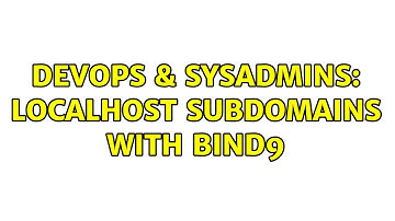 DevOps & SysAdmins: Localhost subdomains with Bind9