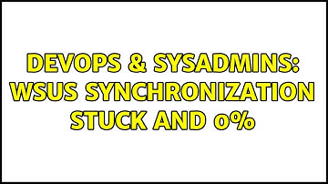 DevOps & SysAdmins: WSUS synchronization stuck and 0%