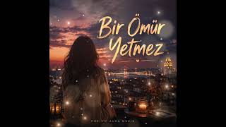 Bir Ömür Yetmez Pozitif Aura Müzik 