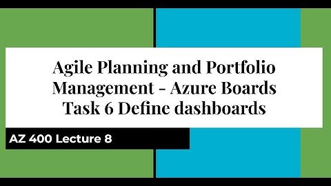 AZ  400 Lecture 8 Agile Planning and Portfolio Management - Azure Boards  Task 6 Define dashboards