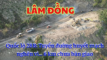 Quốc lộ 28B: Tuyến đường huyết mạch nghẽn vì 6 km chưa bàn giao. Đà Lạt – Phan Thiết chờ 6,3 km cuối