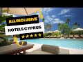 Top 10 all inclusive hotels in cyprus  5 stars