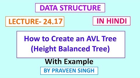 Data structure lecture 24.17 How to create an AVL tree | Height balancing tree in hindi