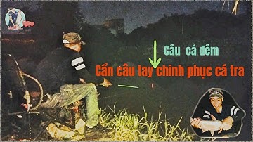 Trải Nghiệm Câu Cá Ban Đêm - Dính Cá Tra Tự Nhiên Bằng Cần Tay