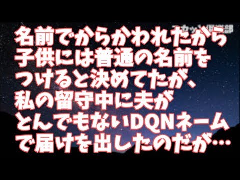 【修羅場】名前でからかわれる事が多かったから、自分の子供には普通の名前をつけると決めてたのに→私の留守中に夫がとんでもないDQNネームで届けを出した！→窓口「（私）も同意してるの？」