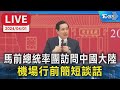 【LIVE】馬前總統率團訪問中國大陸 機場行前簡短談話