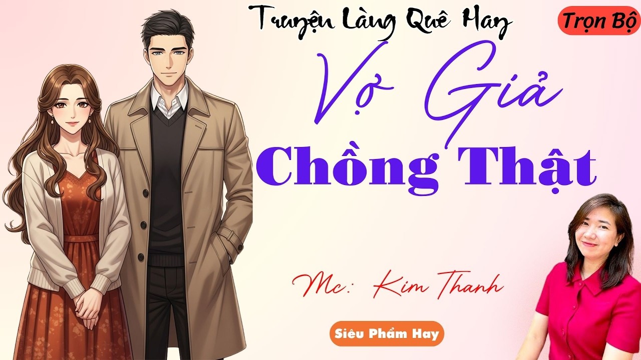 TRUYỆN LÀNG QUÊ HAY:VỢ GIẢ CHỒNG THẬT | CHUYỆN MC KIM THANH DIỄN ĐỌC HAY VÀ HẤP DẪN NHẤT .