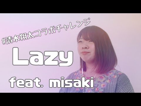 【清水翔太コラボチャレンジ】Lazy feat. misaki 【歌ってみた】