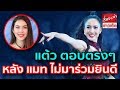 แต้ว ณฐพร ตอบตรงๆ หลังคนจับตา แมท ภีรนีย์ ไม่มาร่วมยินดี ขึ้นคอนเสิร์ต พี่เบิร์ด