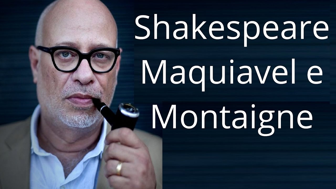 Luiz Felipe Pondé • Shakespeare, Maquiavel e Montaigne