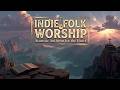 Peaceful Indie Folk Worship ~ Christian Folk Music for Reflection &amp; Prayer