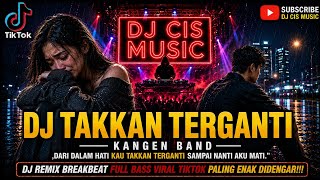 DJ TAKKAN TERGANTI - Kangen Band | Dari Dalam Hati Kau Takkan Terganti Breakbeat Full Bass