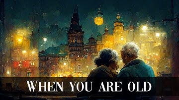 WHEN YOU ARE OLD - W. B. Yeats