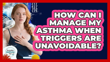 How Can I Manage My Asthma When Triggers Are Unavoidable? - Everyday Asthma Tips