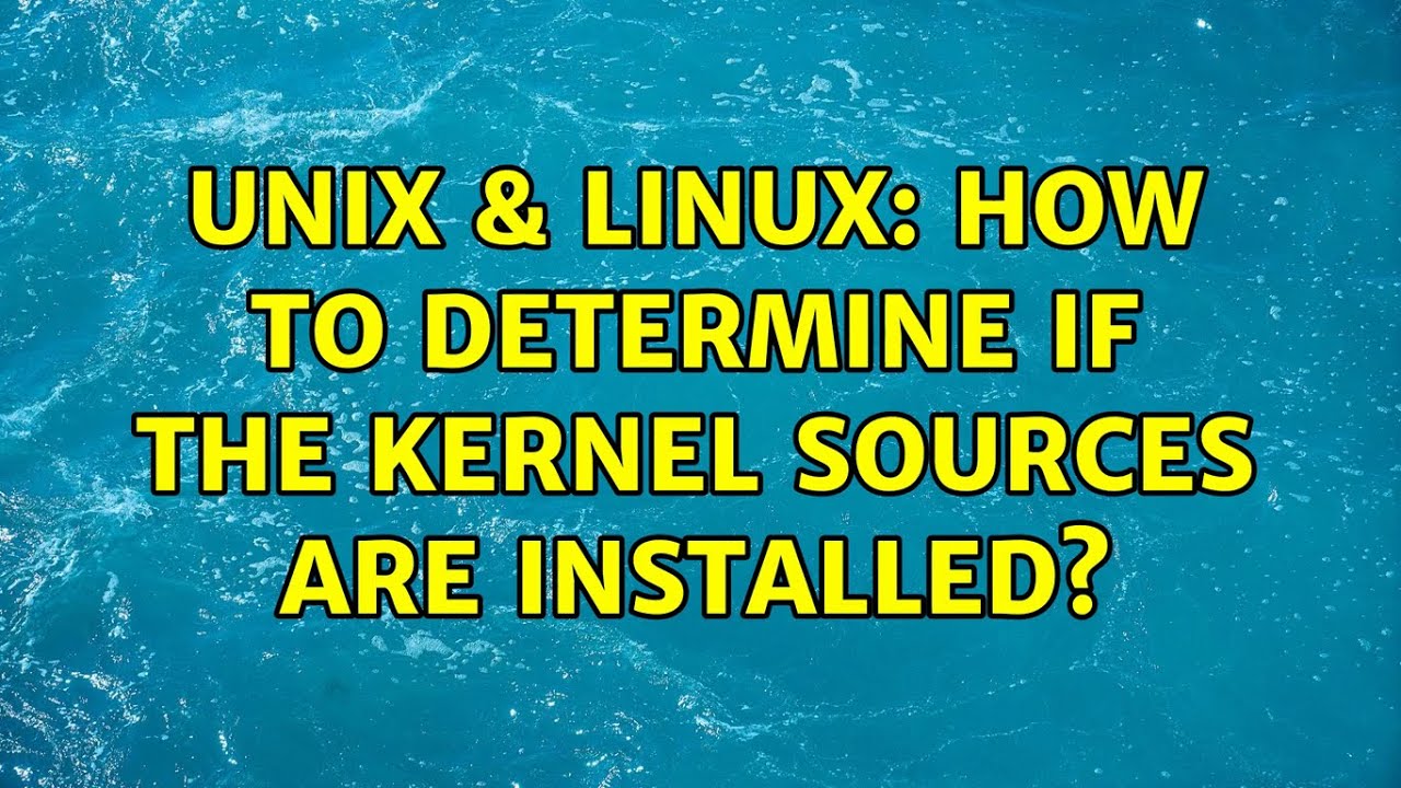 Unix & Linux: How to determine if the kernel sources are installed ...