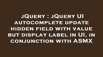 jQuery : jQuery UI autocomplete update hidden field with value but display label in UI, in conjuncti