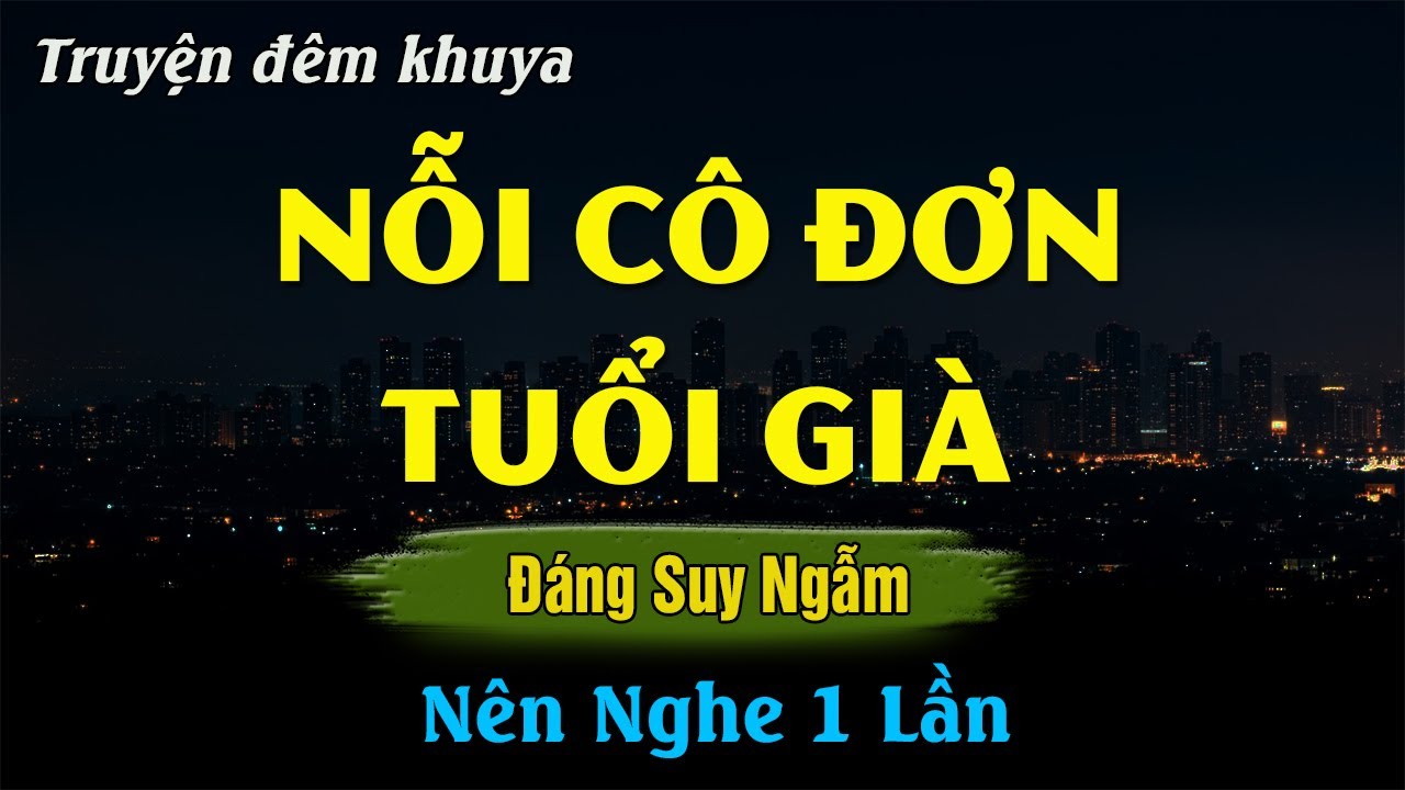 Ai Nghe Cũng Rơi Nước Mắt - NỖI CÔ ĐƠN TUỔI GIÀ | Đọc Truyện Đêm Khuya Hay Nhất