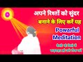 अपने रिश्तों को सुंदर बनाने प्यार बड़ाने के लिए करें Powarful Meditation Commentry Brahma kumaris