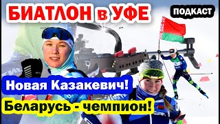 МЫ СОСКУЧИЛИСЬ ПО БИАТЛОНУ! Кубок СБР в УФЕ. Беларусь – чемпион! Новая Казакевич. Биатлон ПОДКАСТ