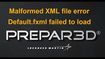 How to Fix Prepar3D Malformed XML file error  (Prepar3D Default.fxml failed to load)