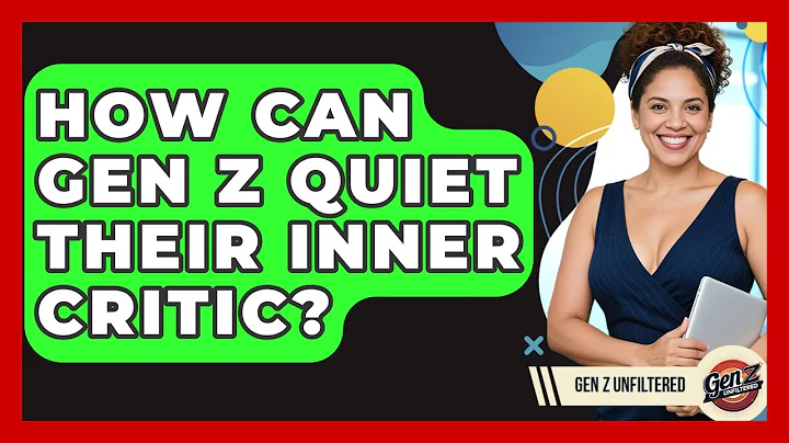 How Can Gen Z Quiet Their Inner Critic? - Gen Z Unfiltered