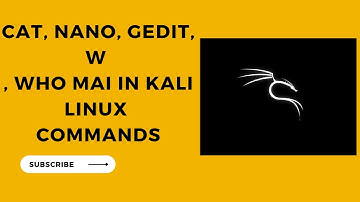 Cat, nano, gedit, w , who mai in kali linux commands