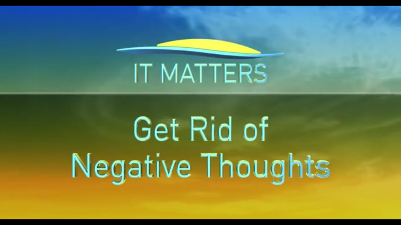 it-matters-tv-get-rid-of-negative-thoughts-youtube