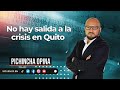 Pichincha Opina l  No hay salida a la crisis en Quito