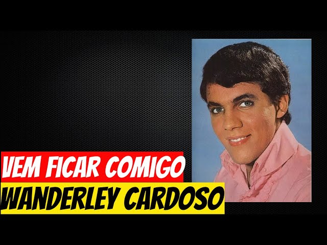 Wanderley Cardoso - Vem Ficar Comigo