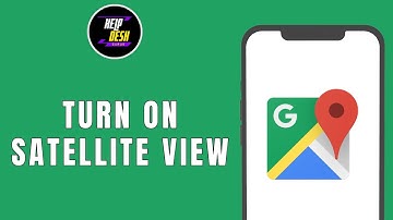 How to Turn on Satellite View on Google Maps