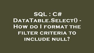 SQL : C# DataTable.Select() - How do I format the filter criteria to include null?