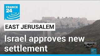 Israel greenlights new settlement in east Jerusalem amid growing violence • FRANCE 24 English