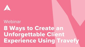 8 Ways to Create an Unforgettable Client Experience Using Travefy