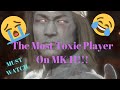Mortal Kombat 11 - THE MOST TOXIC PLAYER IN MK11 - *MUST WATCH*  BIGGEST TRASH TALKER EVER!  *FUNNY*