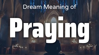 Praying Dream Meaning & Symbolism | Interpretation Psychology