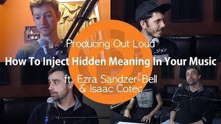 How To Inject Hidden Meaning In Your Music | Producing Out Loud Ep. 15 ft. Isaac Cotec