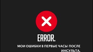 Мои ошибки в первые часы после инсульта. Мои ошибки в первые часы после инсульта.