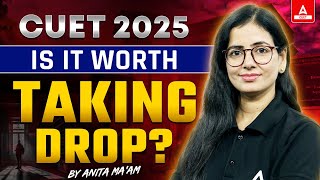 Is it Worth Taking a Drop for CUET 2025? 🤔