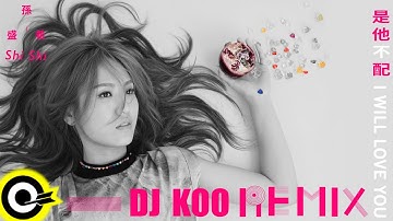 孫盛希 Shi Shi【是他不配 I Will Love You】(DJ KOO REMIX) Official Music Video