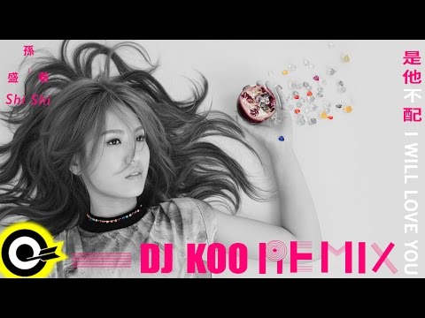 孫盛希 Shi Shi【是他不配 I Will Love You】(DJ KOO REMIX) Official Music Video