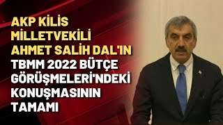 AKP Kilis Milletvekili Ahmet Salih Dal'ın TBMM 2022 Bütçe Görüşmeleri'ndeki konuşmasının tamamı