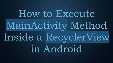 How to Execute MainActivity Method Inside a RecyclerView in Android