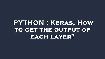 PYTHON : Keras, How to get the output of each layer?