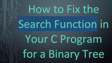 How to Fix the Search Function in Your C Program for a Binary Tree