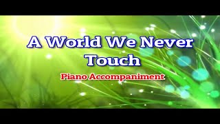 Video thumbnail of "A WORLD WE NEVER TOUCH  PIANO ACCOMPANIMENT"