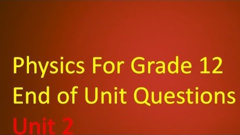 Grade 12 physics end of unit 2 questions