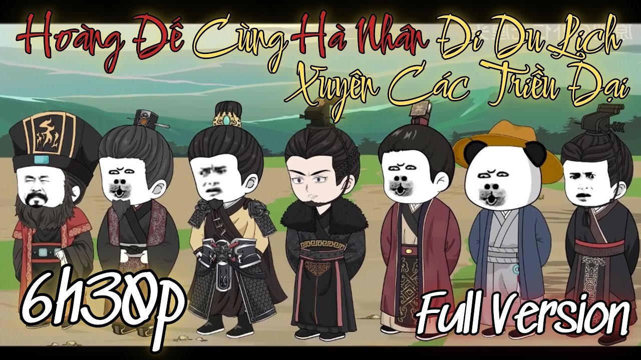 Hoàng Đế Xuyên Không Cùng Hà Nhân Đi Du Lịch Xuyên Các Triều Đại  | Full Version | A Chíp Dịch Dạo