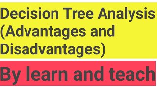 Decision Tree Analysis: Advantages and Disadvantages.